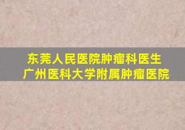 东莞人民医院肿瘤科医生 广州医科大学附属肿瘤医院